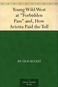 Young Wild West at "Forbidden Pass" and, How Arietta Paid the Toll