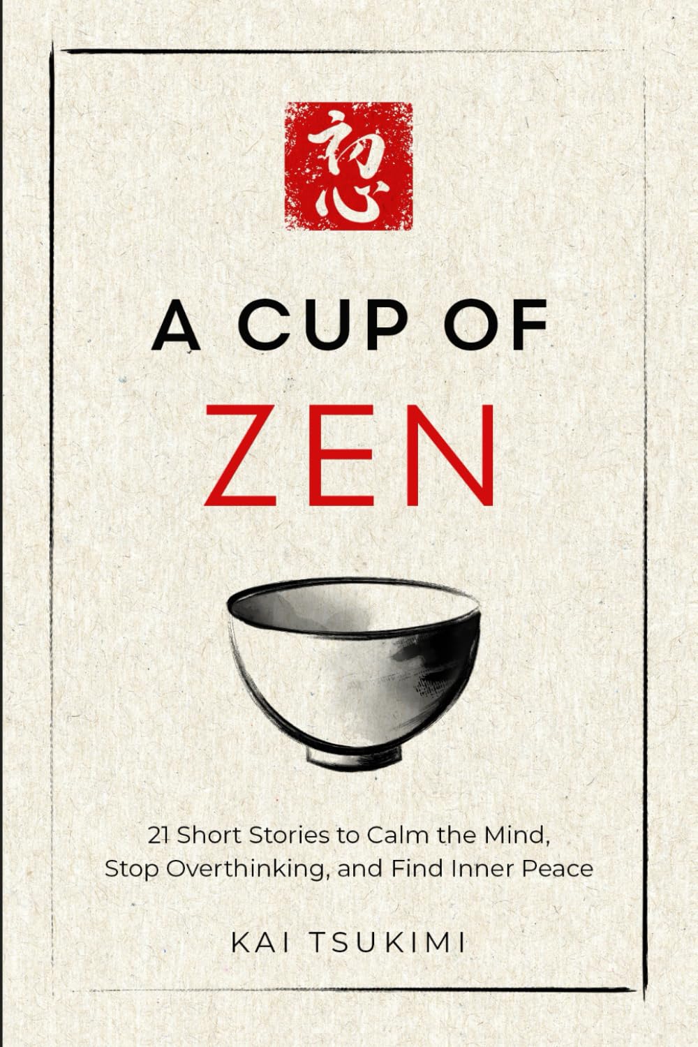 A Cup of Zen: 21 Short Stories to Calm the Mind, Stop Overthinking, and Find Inner Peace - Includes Reflections for Beginners (The Zen Storyteller)