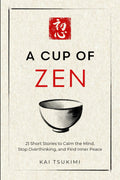 A Cup of Zen: 21 Short Stories to Calm the Mind, Stop Overthinking, and Find Inner Peace - Includes Reflections for Beginners (The Zen Storyteller)