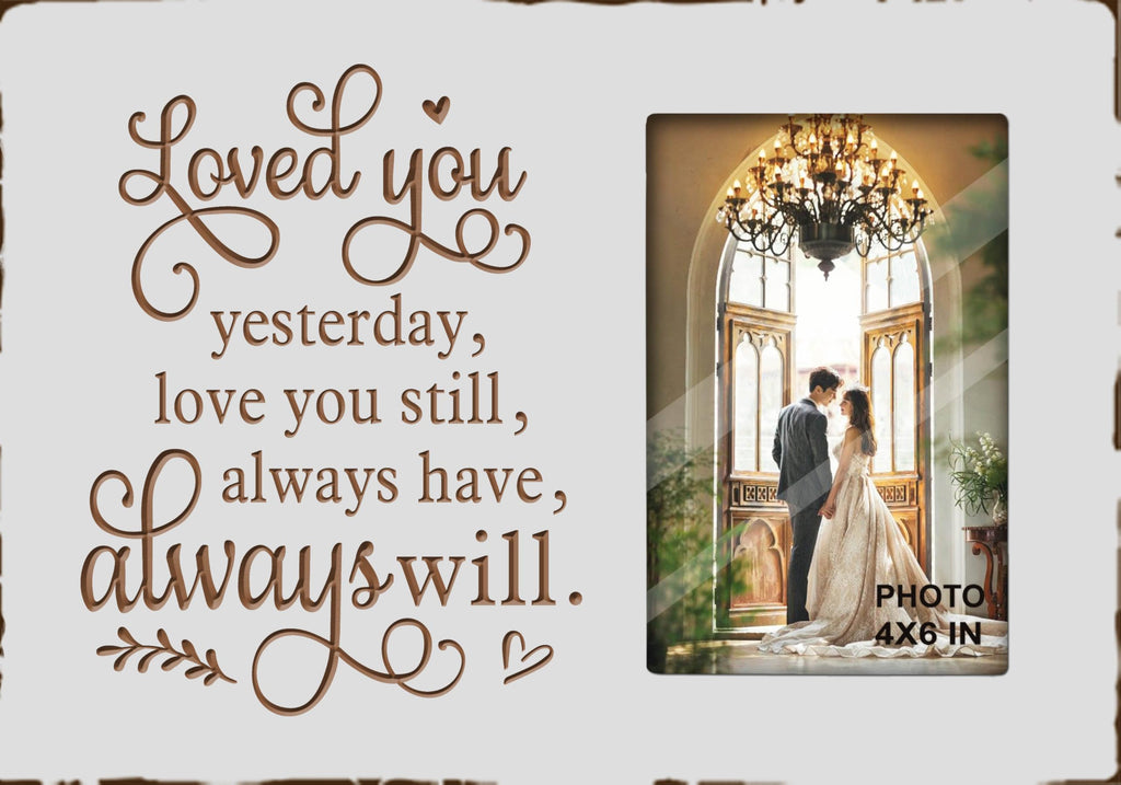 White Rustic Engraved Love Picture Frames 4x6 Inches Tabletop - Anniversary Wedding Husband Wife Boyfriend Girlfriend Couples Gifts - Loved You Yesterday,Love You Still,Always Have Always Will