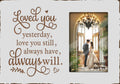 White Rustic Engraved Love Picture Frames 4x6 Inches Tabletop - Anniversary Wedding Husband Wife Boyfriend Girlfriend Couples Gifts - Loved You Yesterday,Love You Still,Always Have Always Will