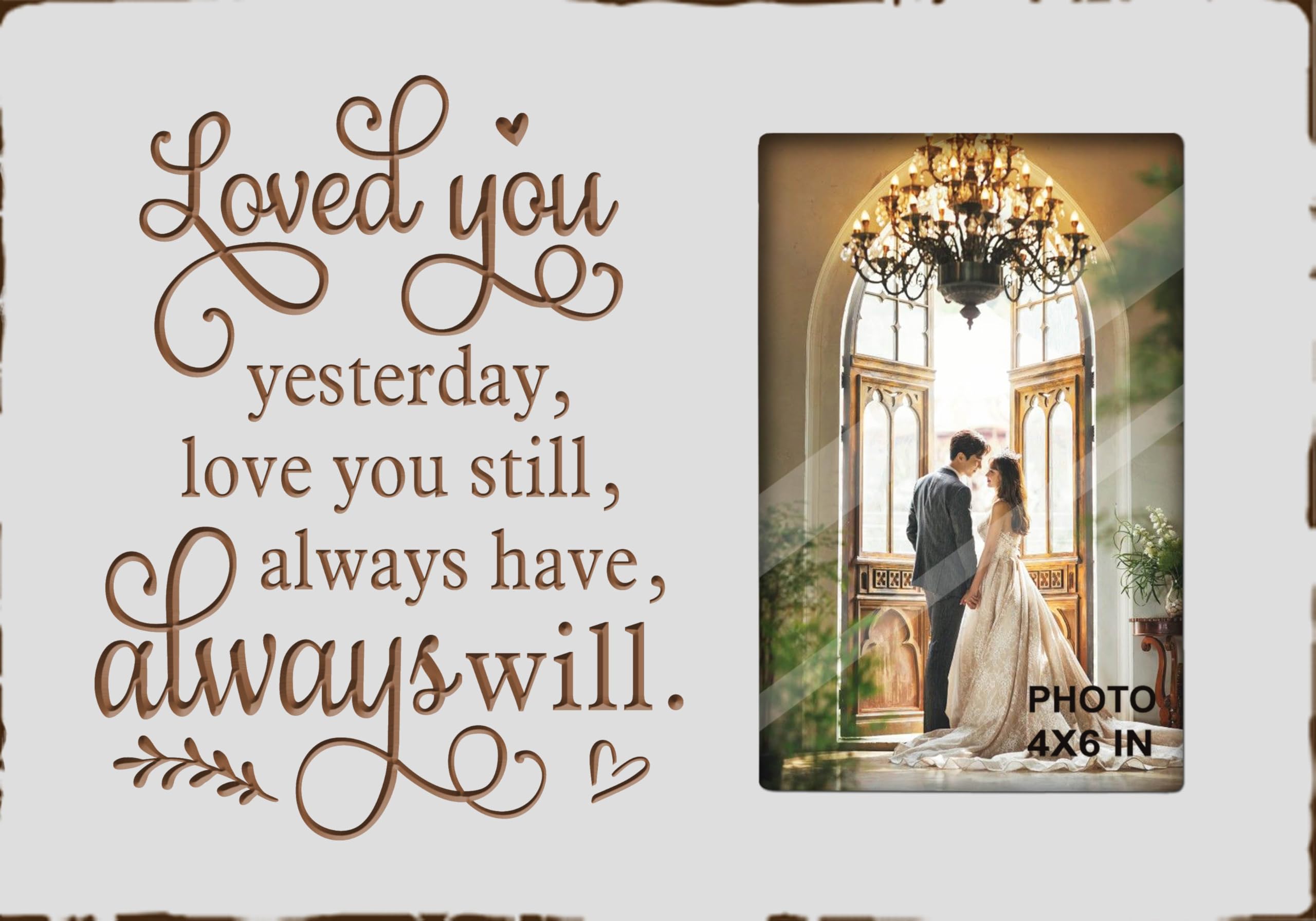 White Rustic Engraved Love Picture Frames 4x6 Inches Tabletop - Anniversary Wedding Husband Wife Boyfriend Girlfriend Couples Gifts - Loved You Yesterday,Love You Still,Always Have Always Will